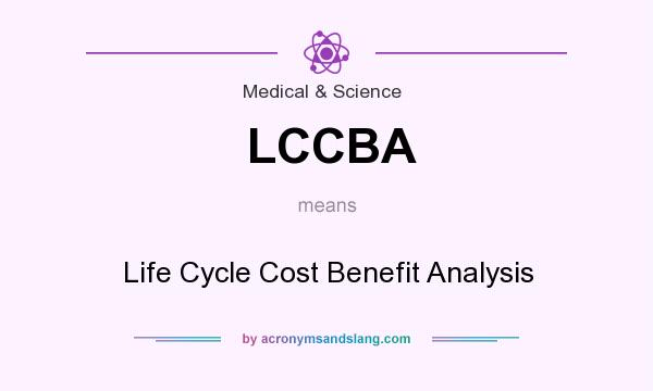 What does LCCBA mean? It stands for Life Cycle Cost Benefit Analysis