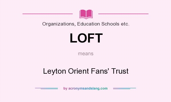 What does LOFT mean? It stands for Leyton Orient Fans` Trust