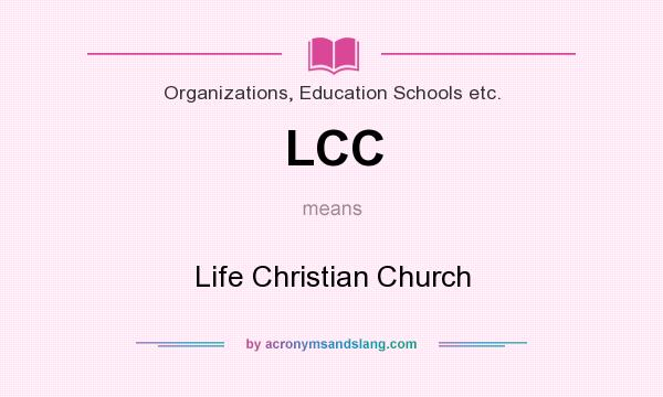 What does LCC mean? It stands for Life Christian Church