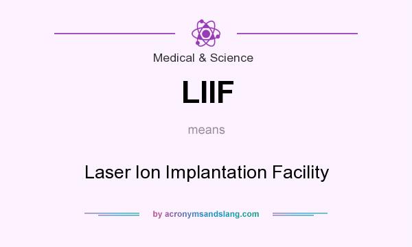 What does LIIF mean? It stands for Laser Ion Implantation Facility