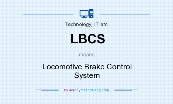 What does LBCS mean? It stands for Locomotive Brake Control System