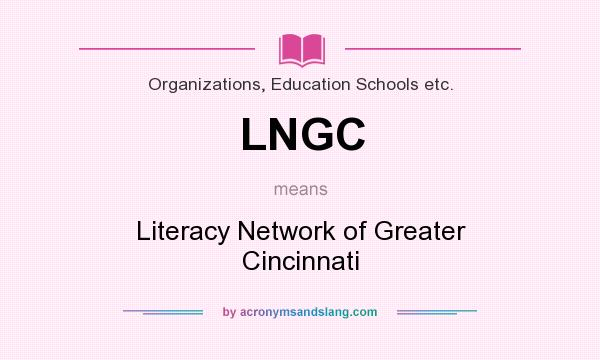 What does LNGC mean? It stands for Literacy Network of Greater Cincinnati