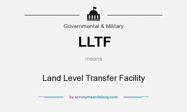 What does LLTF mean? It stands for Land Level Transfer Facility