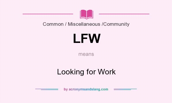 What does LFW mean? It stands for Looking for Work