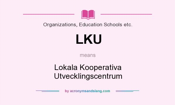 What does LKU mean? It stands for Lokala Kooperativa Utvecklingscentrum