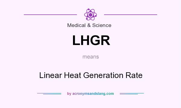 What does LHGR mean? It stands for Linear Heat Generation Rate