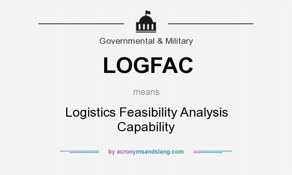 What does LOGFAC mean? It stands for Logistics Feasibility Analysis Capability
