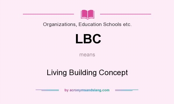 What does LBC mean? It stands for Living Building Concept