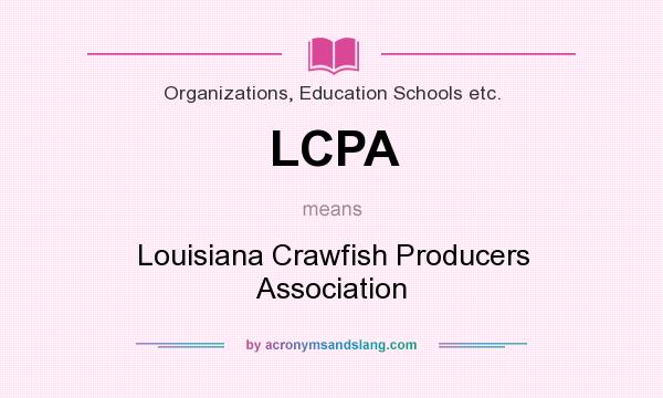 What does LCPA mean? It stands for Louisiana Crawfish Producers Association