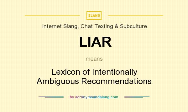What does LIAR mean? It stands for Lexicon of Intentionally Ambiguous Recommendations