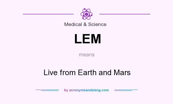 What does LEM mean? It stands for Live from Earth and Mars