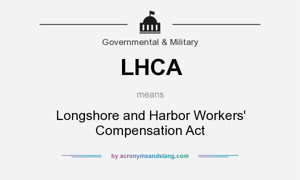 What does LHCA mean? It stands for Longshore and Harbor Workers` Compensation Act