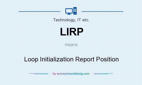 What does LIRP mean? It stands for Loop Initialization Report Position