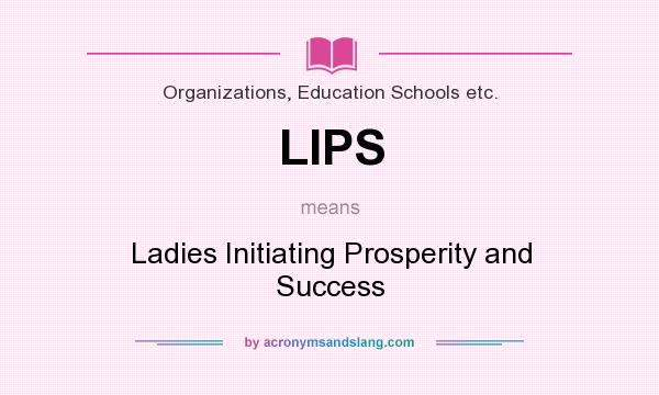 What does LIPS mean? It stands for Ladies Initiating Prosperity and Success