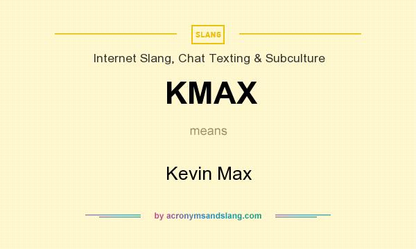 What does KMAX mean? It stands for Kevin Max