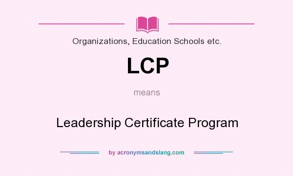 What does LCP mean? It stands for Leadership Certificate Program