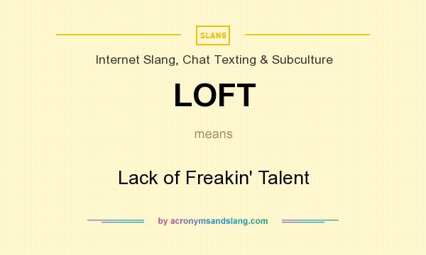 What does LOFT mean? It stands for Lack of Freakin` Talent