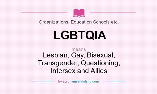 What does LGBTQIA mean? It stands for Lesbian, Gay, Bisexual, Transgender, Questioning, Intersex and Allies