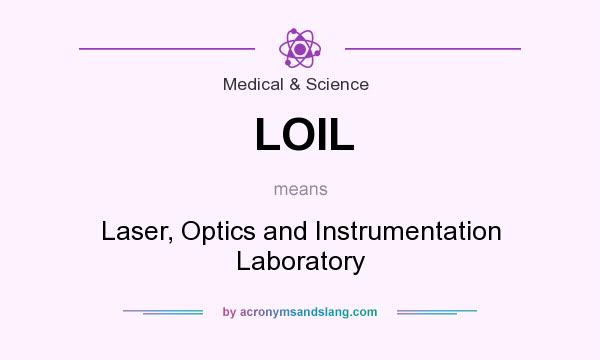What does LOIL mean? It stands for Laser, Optics and Instrumentation Laboratory