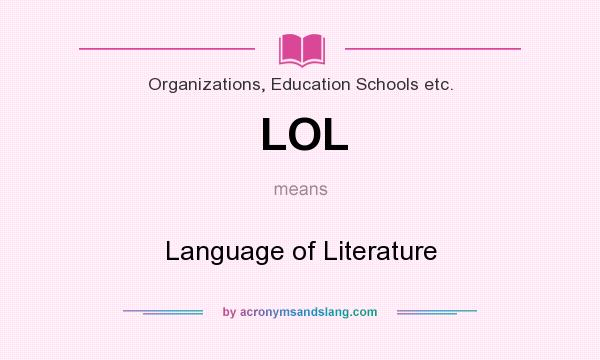 What does LOL mean? It stands for Language of Literature