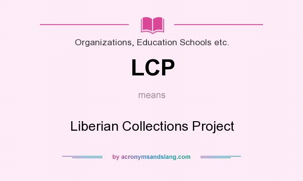 What does LCP mean? It stands for Liberian Collections Project