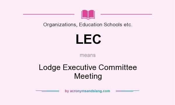 What does LEC mean? It stands for Lodge Executive Committee Meeting