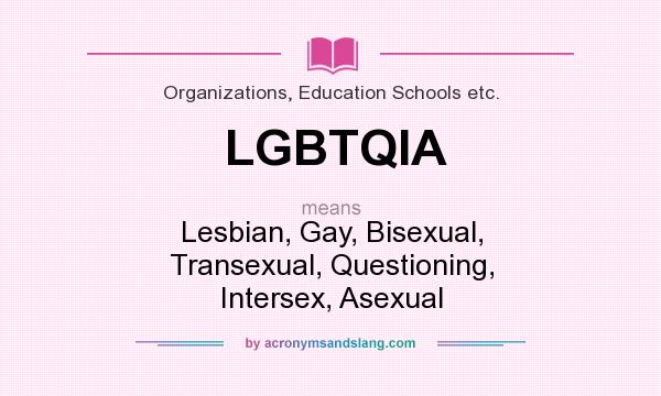 What does LGBTQIA mean? It stands for Lesbian, Gay, Bisexual, Transexual, Questioning, Intersex, Asexual
