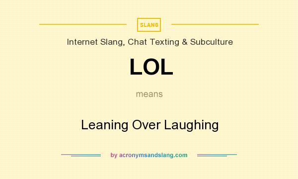 What does LOL mean? It stands for Leaning Over Laughing