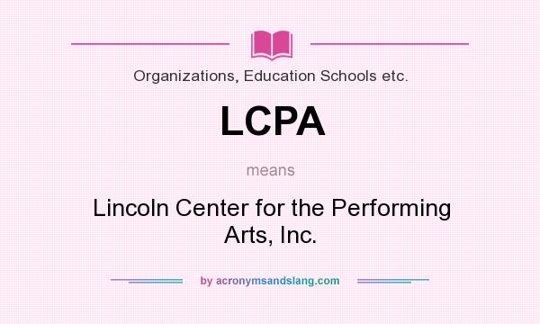 What does LCPA mean? It stands for Lincoln Center for the Performing Arts, Inc.