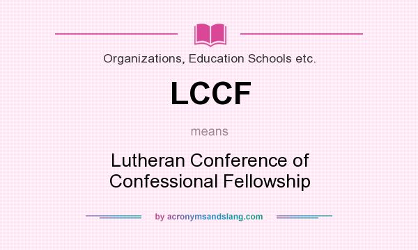 What does LCCF mean? It stands for Lutheran Conference of Confessional Fellowship