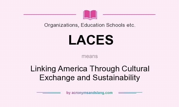 What does LACES mean? It stands for Linking America Through Cultural Exchange and Sustainability