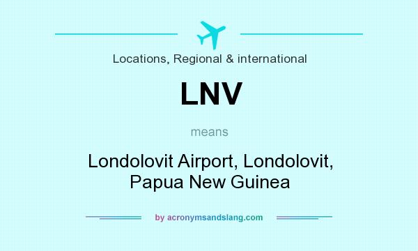 What does LNV mean? It stands for Londolovit Airport, Londolovit, Papua New Guinea