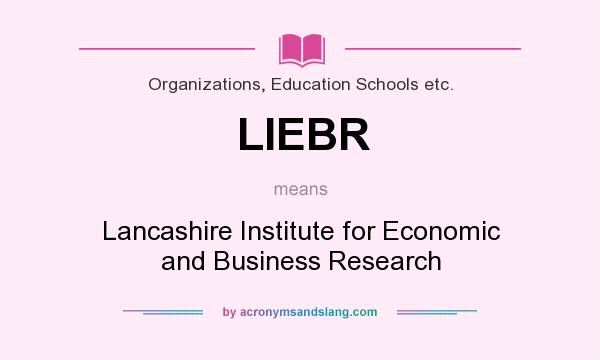 What does LIEBR mean? It stands for Lancashire Institute for Economic and Business Research