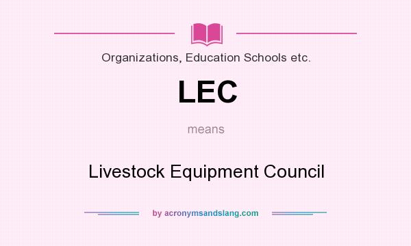 What does LEC mean? It stands for Livestock Equipment Council