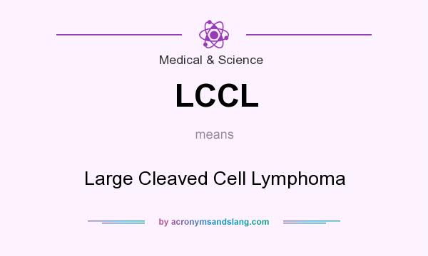 What does LCCL mean? It stands for Large Cleaved Cell Lymphoma