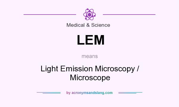 What does LEM mean? It stands for Light Emission Microscopy / Microscope