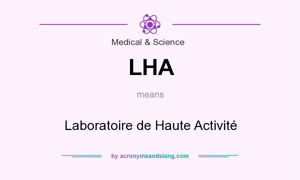 What does LHA mean? It stands for Laboratoire de Haute Activité
