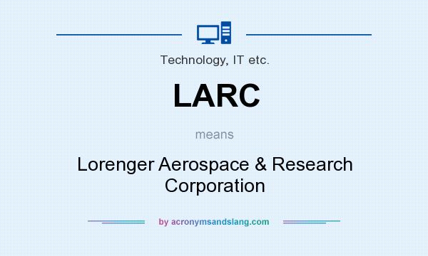 What does LARC mean? It stands for Lorenger Aerospace & Research Corporation