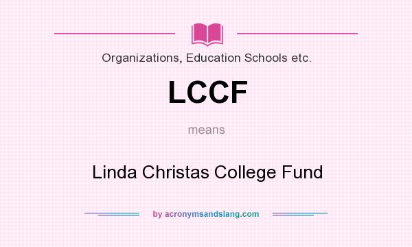 What does LCCF mean? It stands for Linda Christas College Fund