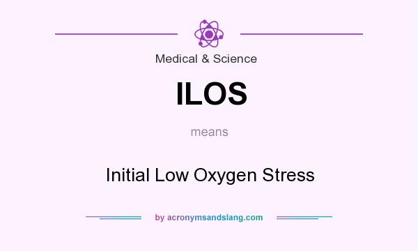 What does ILOS mean? It stands for Initial Low Oxygen Stress