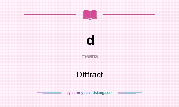 What does d mean? It stands for Diffract