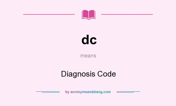 What does dc mean? It stands for Diagnosis Code