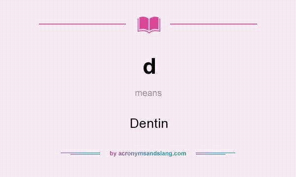 What does d mean? It stands for Dentin