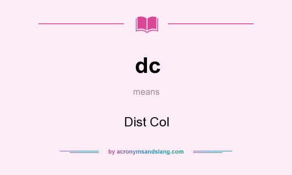 What does dc mean? It stands for Dist Col