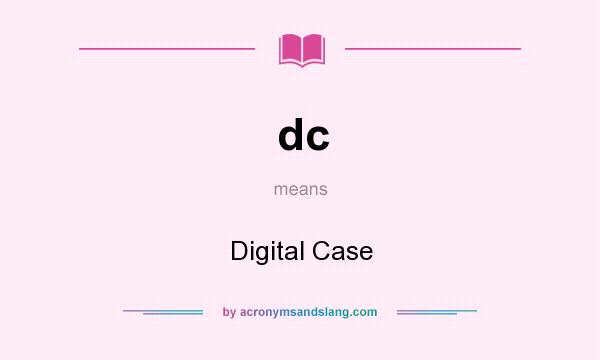 What does dc mean? It stands for Digital Case