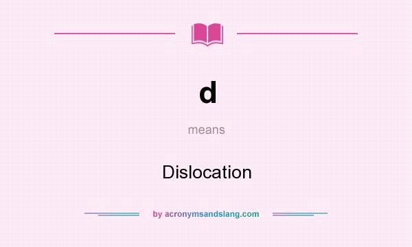 What does d mean? It stands for Dislocation