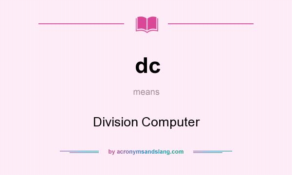 What does dc mean? It stands for Division Computer