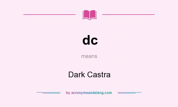 What does dc mean? It stands for Dark Castra