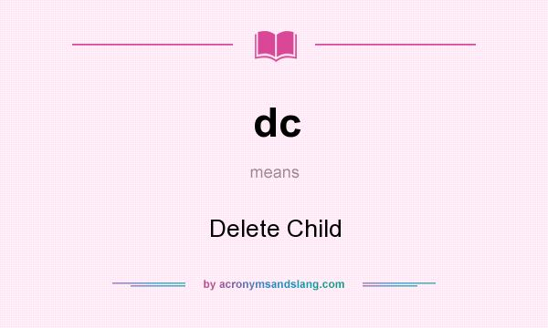 What does dc mean? It stands for Delete Child