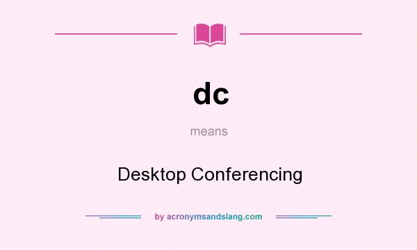 What does dc mean? It stands for Desktop Conferencing